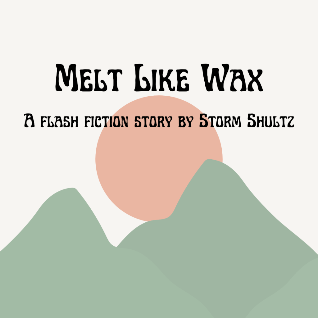 Melt Like Wax (Flash&nbsp;Fiction)